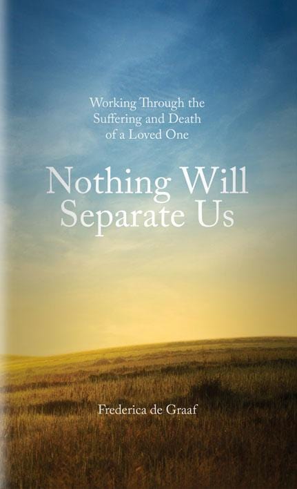 Nothing Will Separate Us: Working Through the Suffering and Death of a Loved One