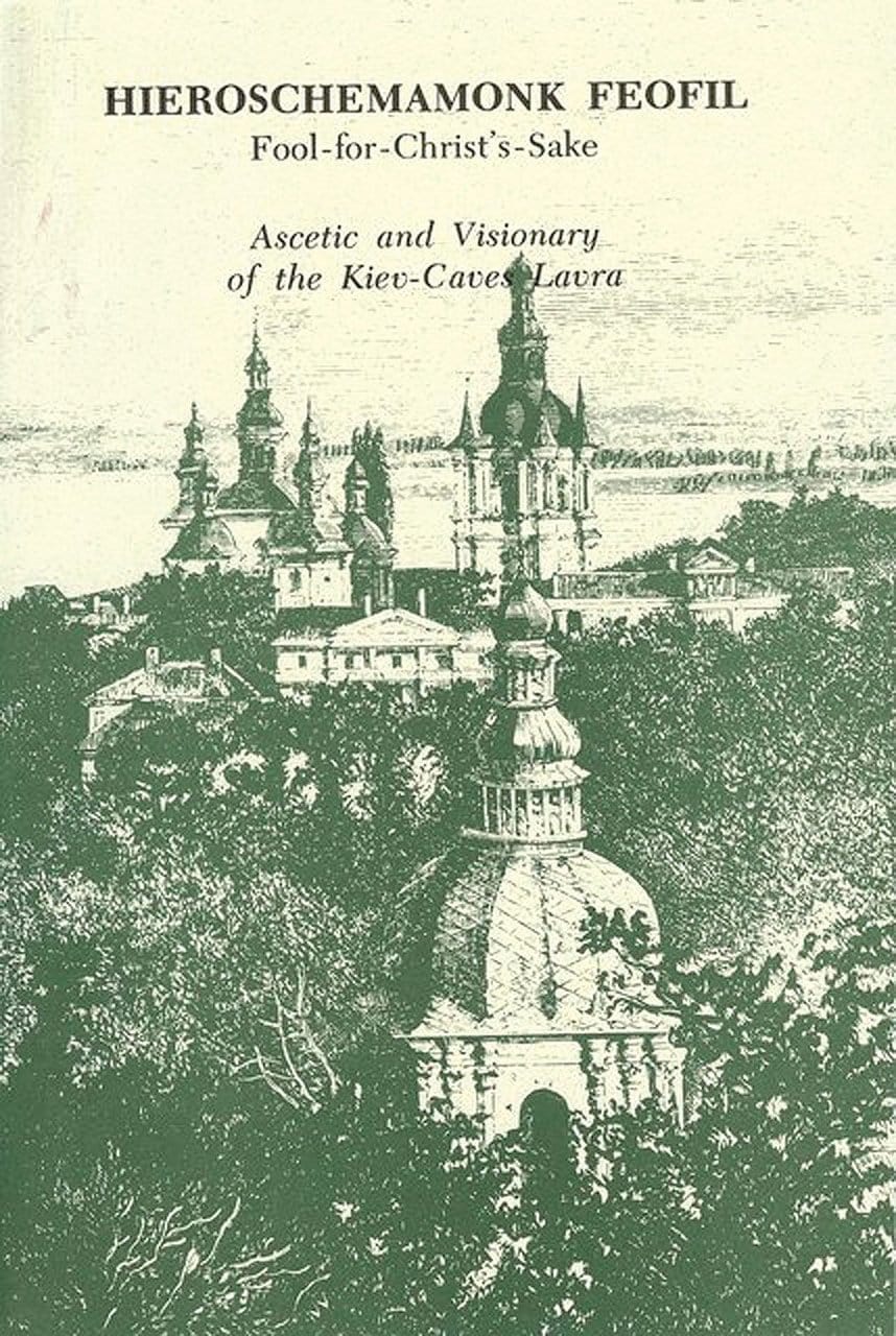 Hieroschemamonk Feofil Fool-for-Christ's-Sake: Ascetic and Visionary of the Kiev-Caves Lavra
