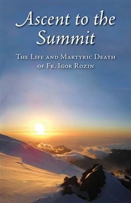 Ascent to the Summit: The Life and Martyric Death of Fr. Igor Rozin