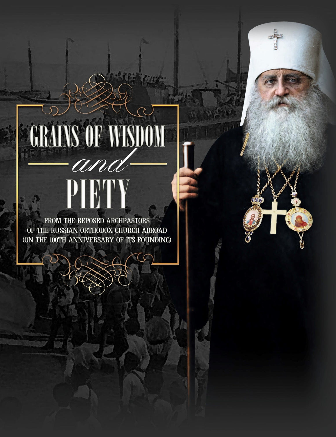 Grains of Wisdom & Piety from the Reposed Archpastors of the Russian Orthodox Church Abroad
